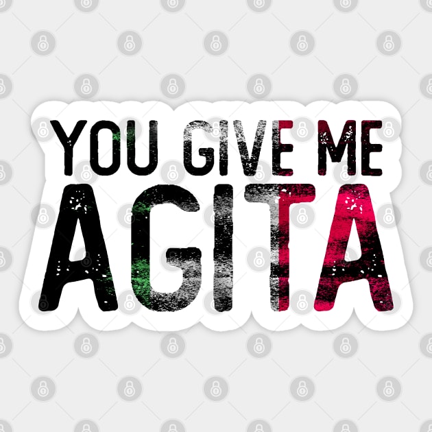 You Give Me Agita Sticker by ZenCloak